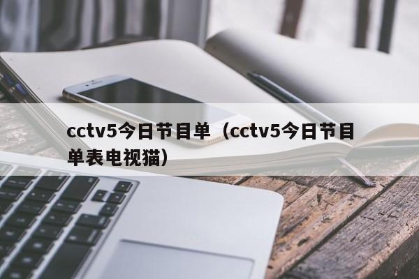 cctv5今日节目单（cctv5今日节目单表电视猫）