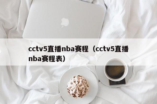 cctv5直播nba赛程（cctv5直播nba赛程表）