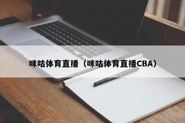 咪咕体育直播（咪咕体育直播CBA）