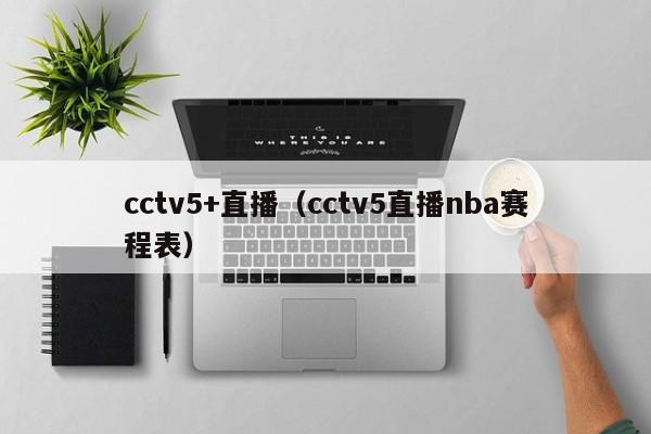 cctv5+直播（cctv5直播nba赛程表）