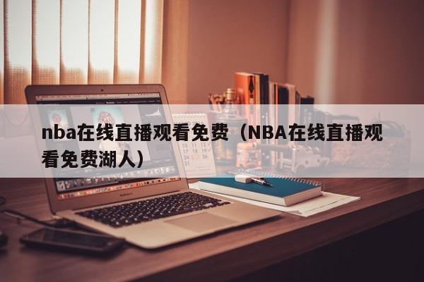 nba在线直播观看免费（NBA在线直播观看免费湖人）