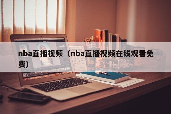 nba直播视频（nba直播视频在线观看免费）