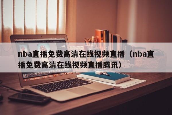 nba直播免费高清在线视频直播（nba直播免费高清在线视频直播腾讯）